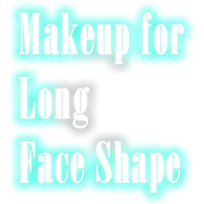 How To Do Makeup For Long Face Shape