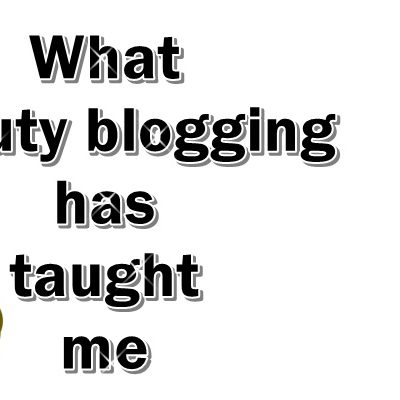 My 500th Post and What Beauty Blogging Has Taught Me!